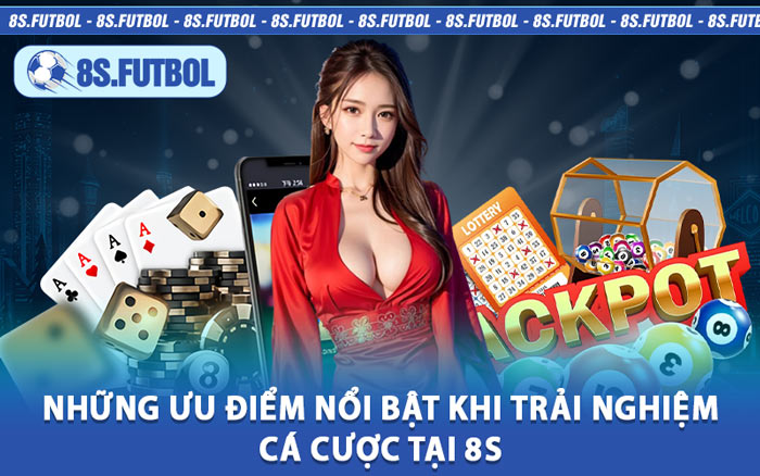 Những Ưu Điểm Nổi Bật Khi Trải Nghiệm Cá Cược Tại 8S