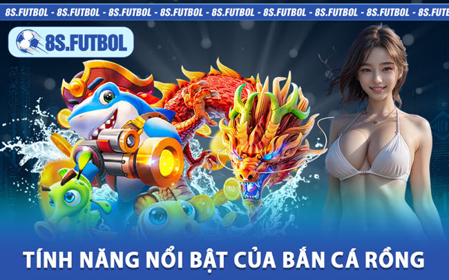 Tính Năng Nổi Bật Của Bắn Cá Rồng 